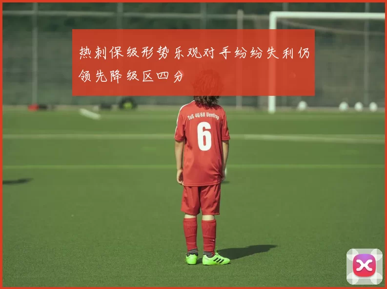 热刺保级形势乐观对手纷纷失利仍领先降级区四分