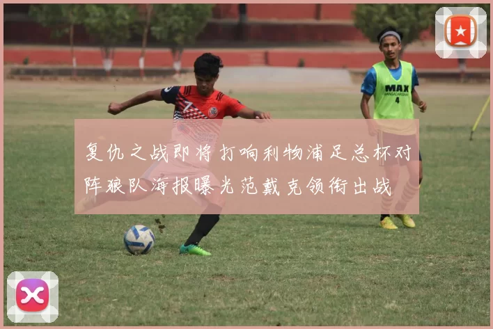 复仇之战即将打响利物浦足总杯对阵狼队海报曝光范戴克领衔出战