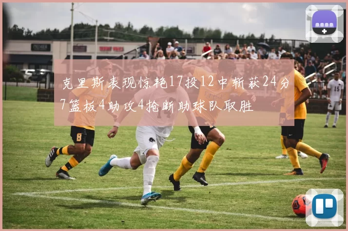 克里斯表现惊艳17投12中斩获24分7篮板4助攻4抢断助球队取胜