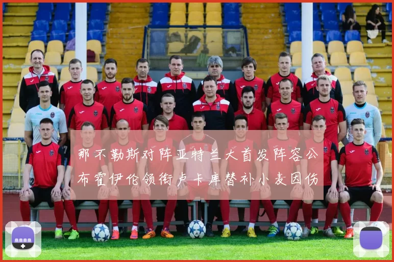 那不勒斯对阵亚特兰大首发阵容公布霍伊伦领衔卢卡库替补小麦因伤缺阵